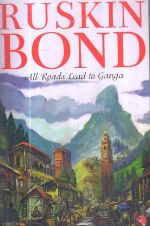 All Roads Lead to Ganga by Ruskin Bond