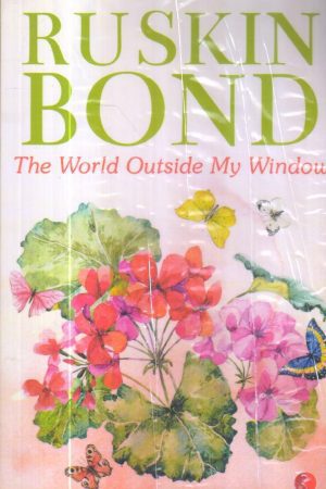 The World Outside My Window by Ruskin Bond